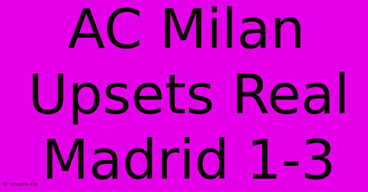 AC Milan Upsets Real Madrid 1-3