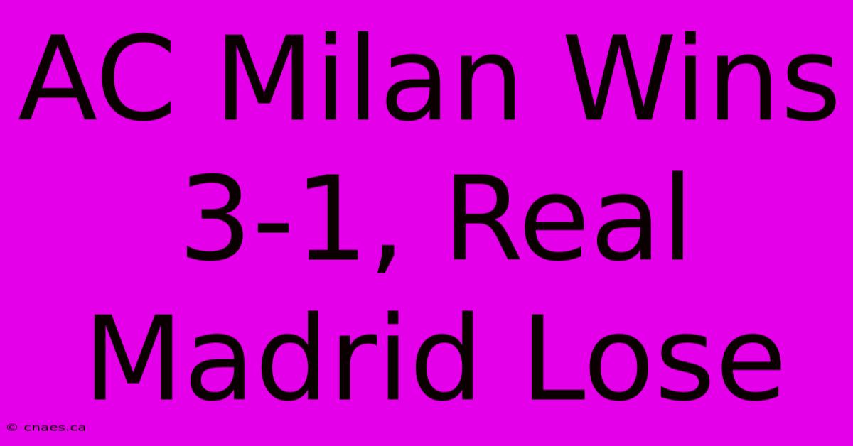 AC Milan Wins 3-1, Real Madrid Lose