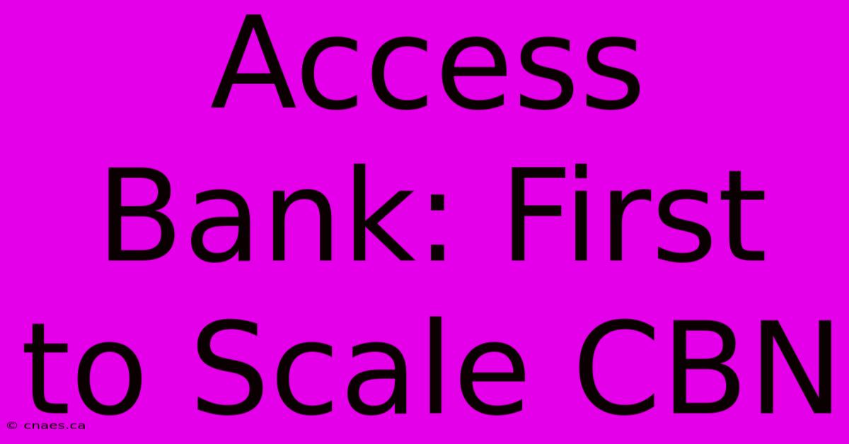 Access Bank: First To Scale CBN