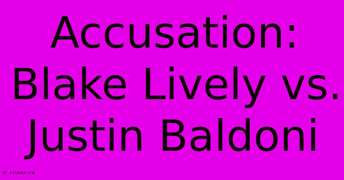 Accusation: Blake Lively Vs. Justin Baldoni