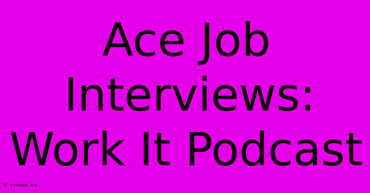 Ace Job Interviews: Work It Podcast