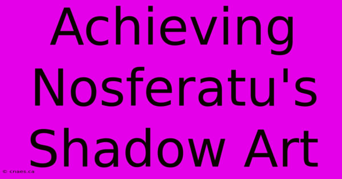 Achieving Nosferatu's Shadow Art