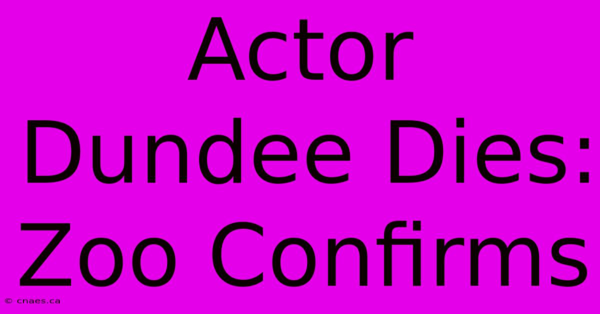 Actor Dundee Dies: Zoo Confirms