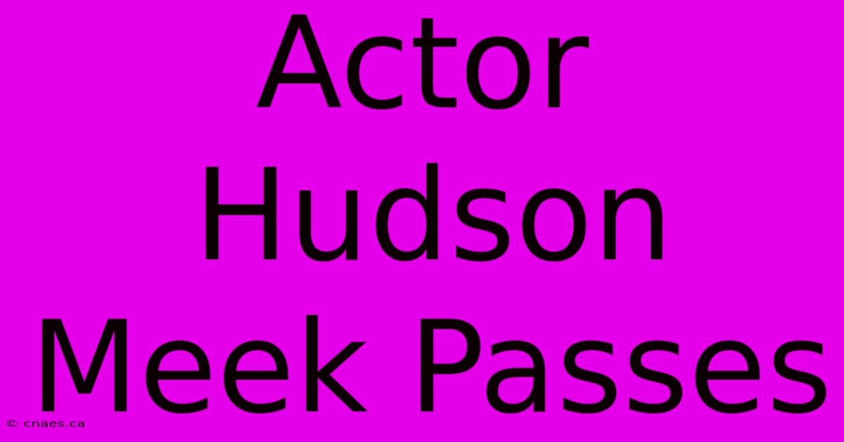 Actor Hudson Meek Passes