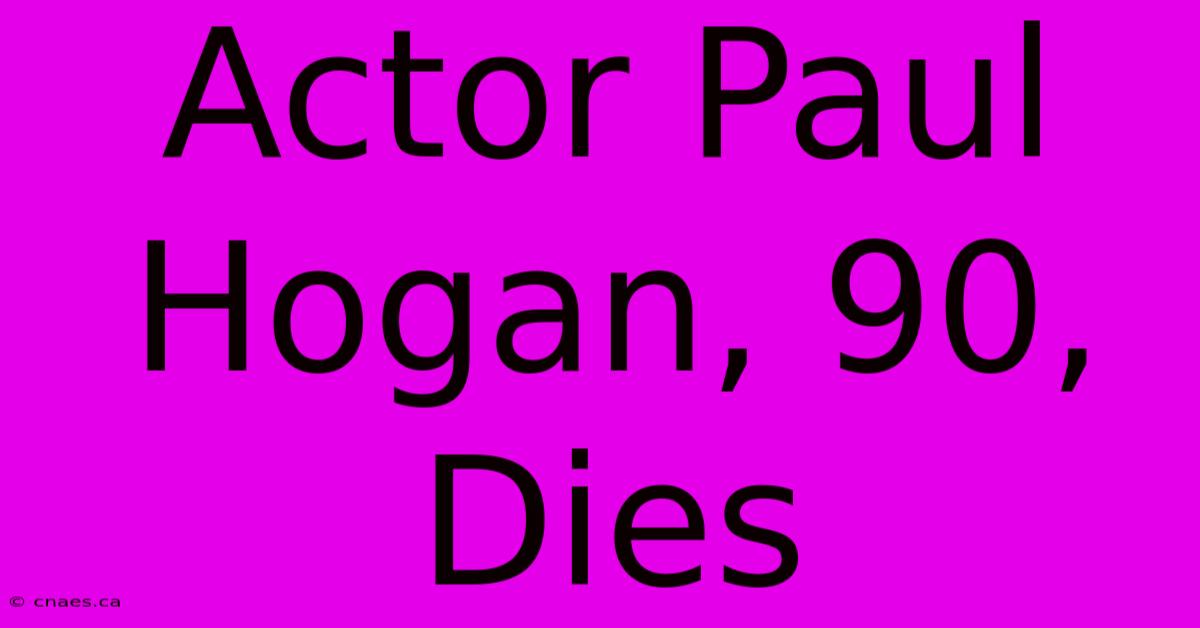 Actor Paul Hogan, 90, Dies