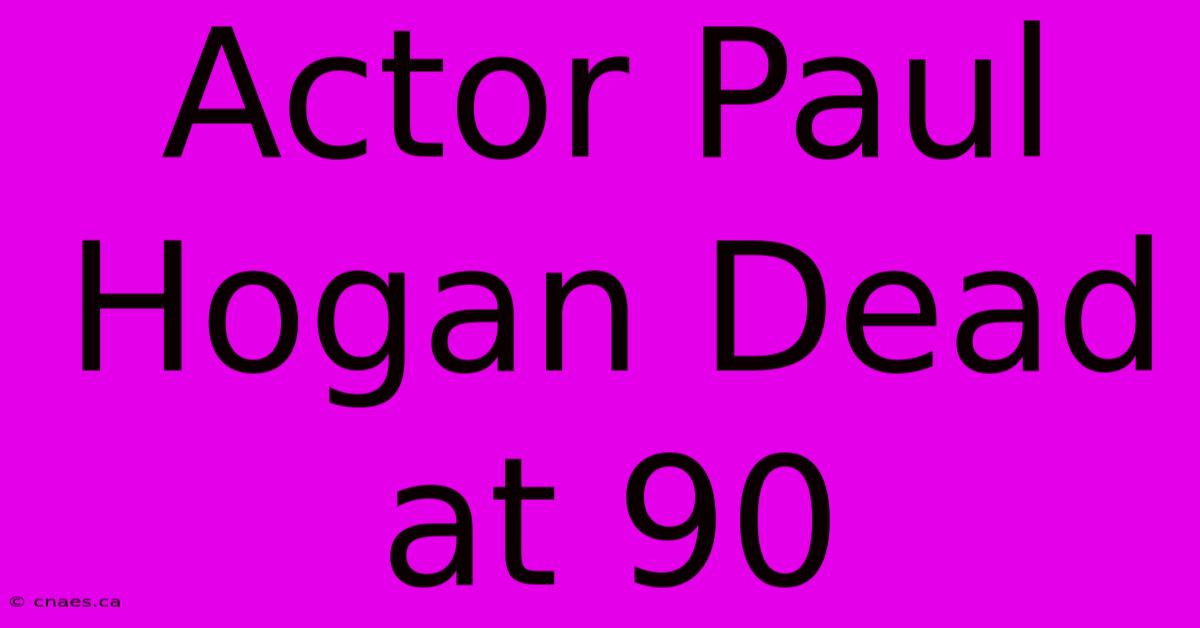 Actor Paul Hogan Dead At 90