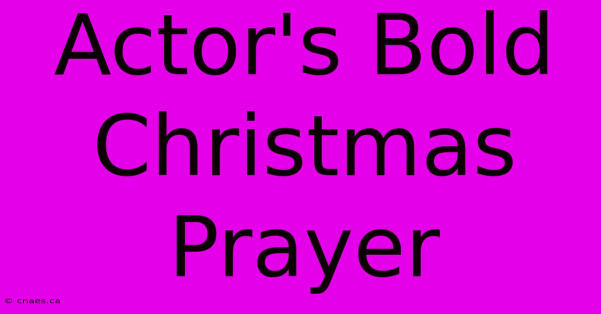 Actor's Bold Christmas Prayer