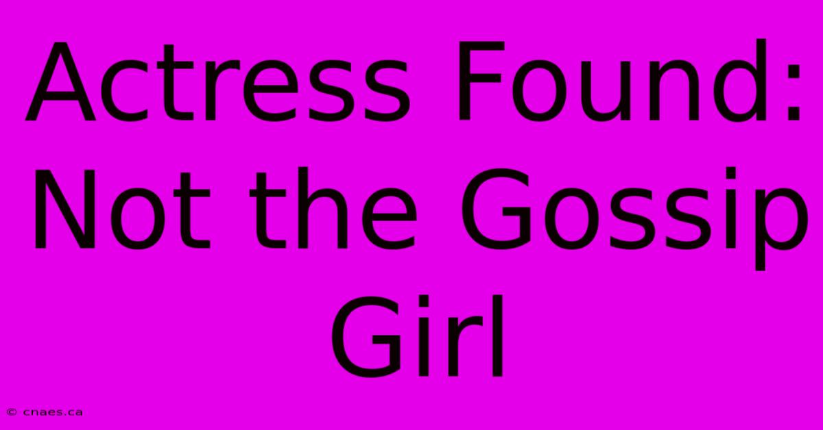 Actress Found: Not The Gossip Girl