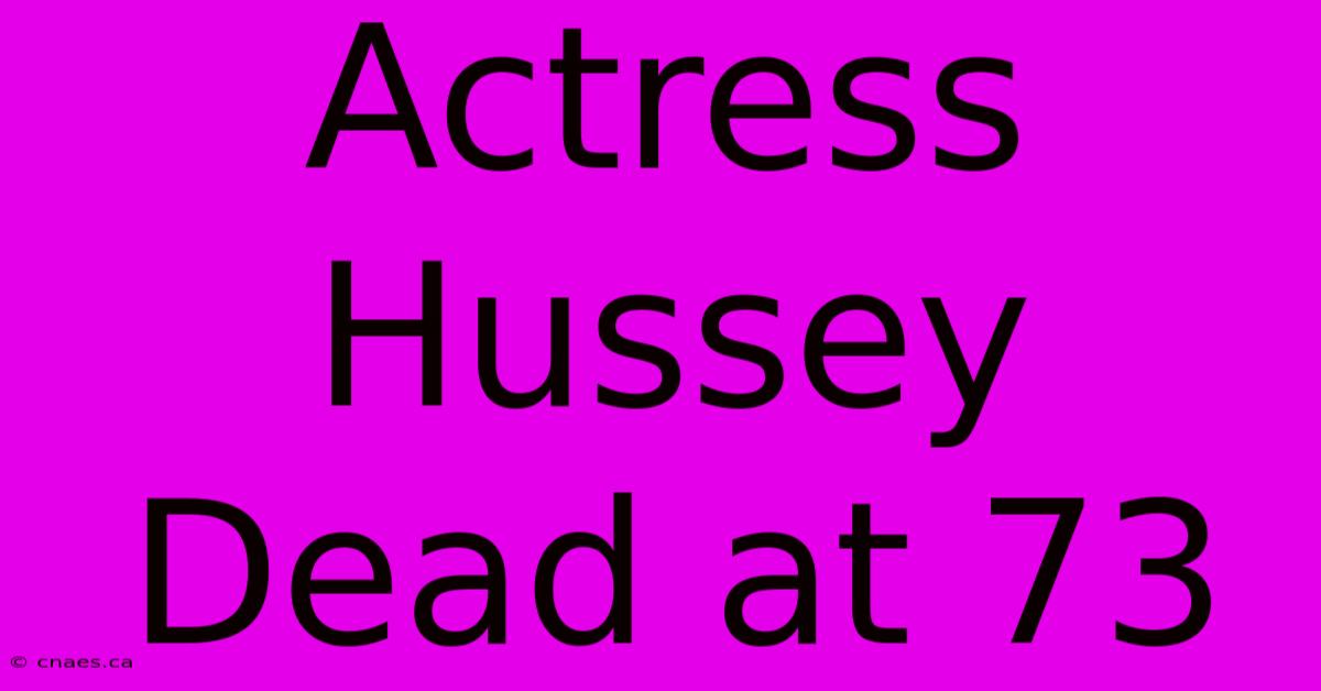 Actress Hussey Dead At 73