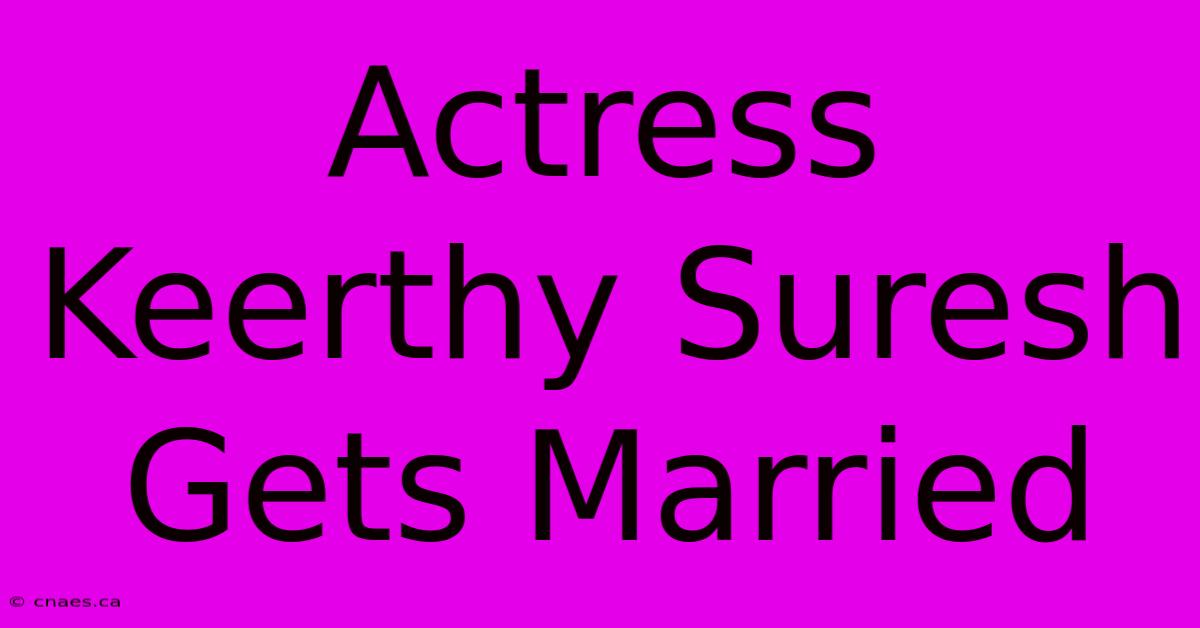 Actress Keerthy Suresh Gets Married