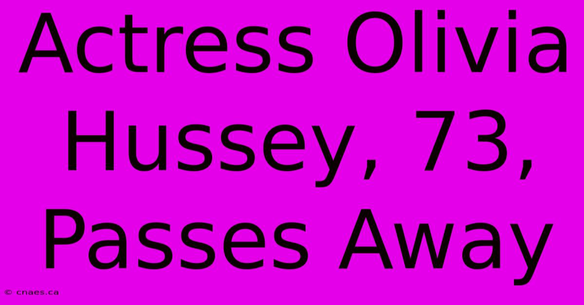 Actress Olivia Hussey, 73, Passes Away