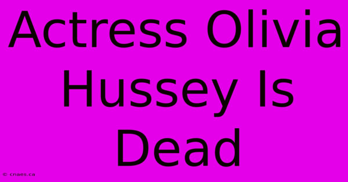 Actress Olivia Hussey Is Dead