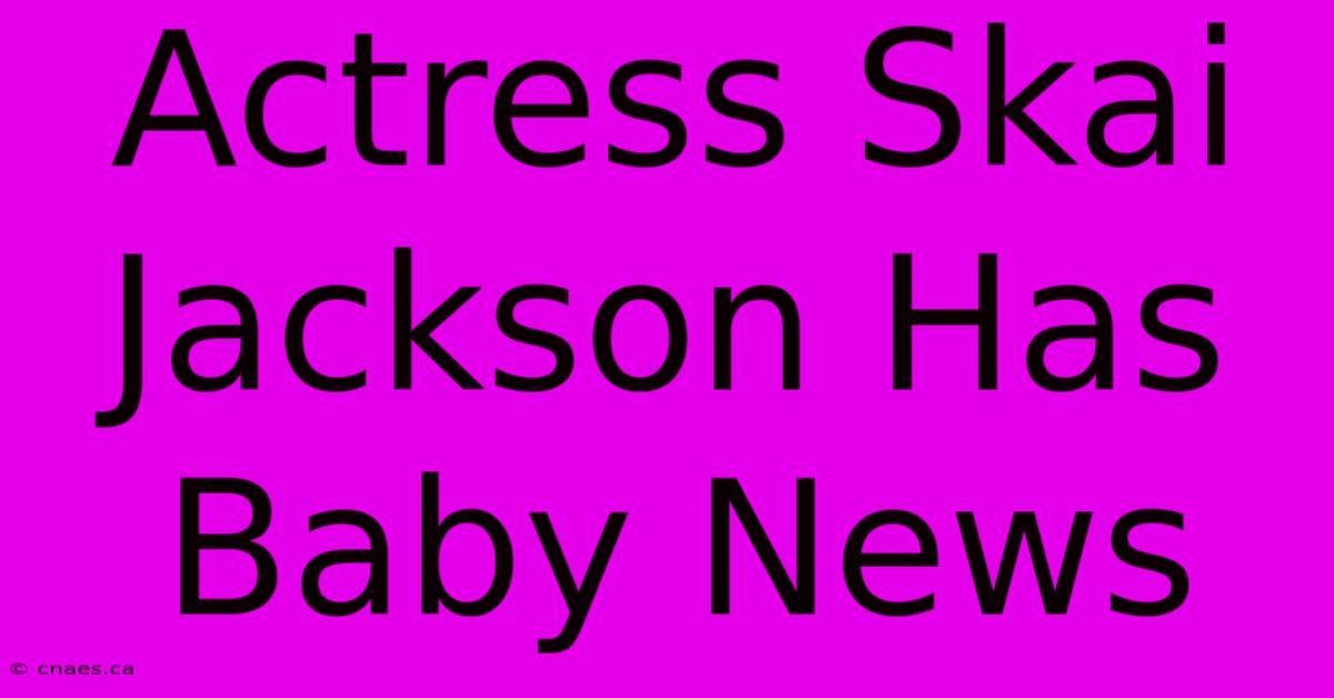 Actress Skai Jackson Has Baby News