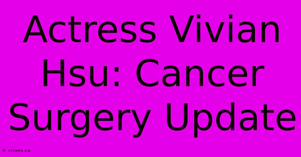 Actress Vivian Hsu: Cancer Surgery Update