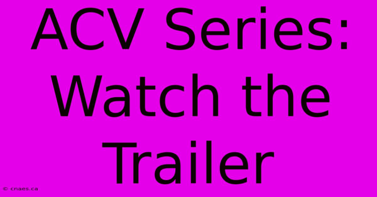 ACV Series: Watch The Trailer