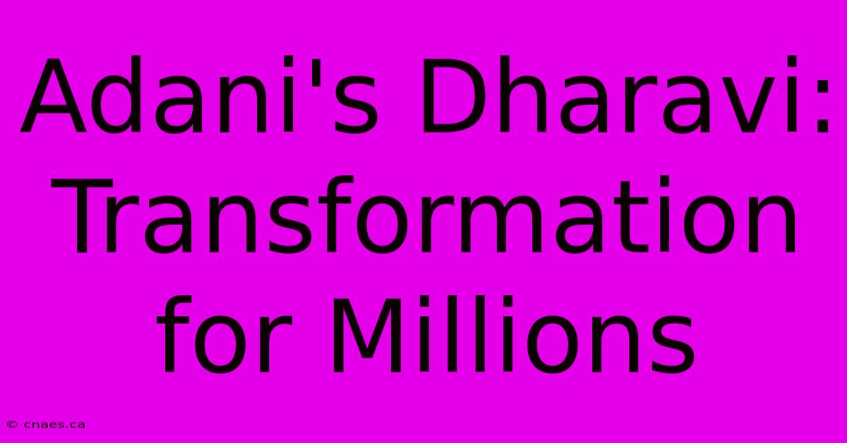 Adani's Dharavi: Transformation For Millions