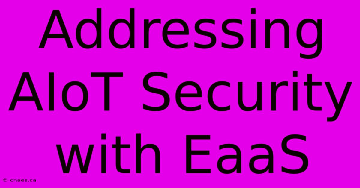 Addressing AIoT Security With EaaS