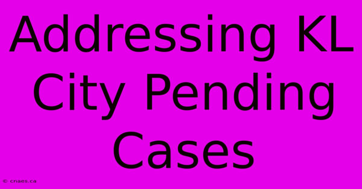 Addressing KL City Pending Cases