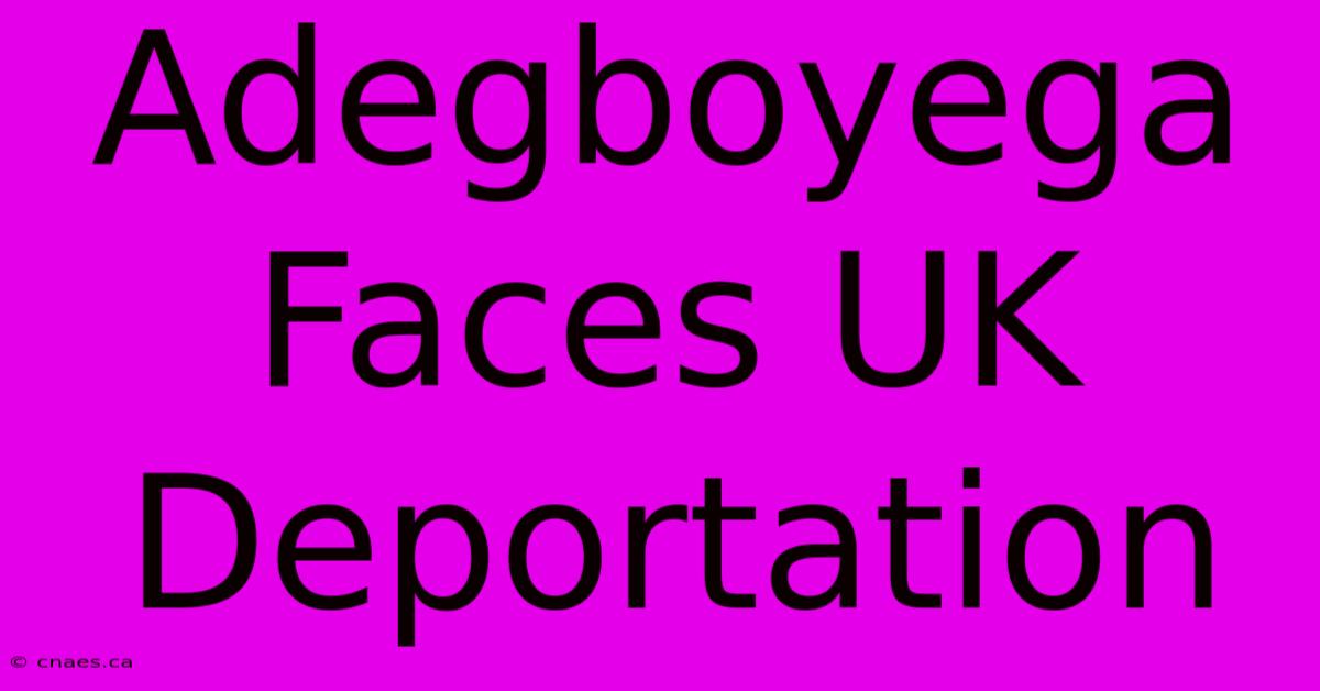 Adegboyega Faces UK Deportation