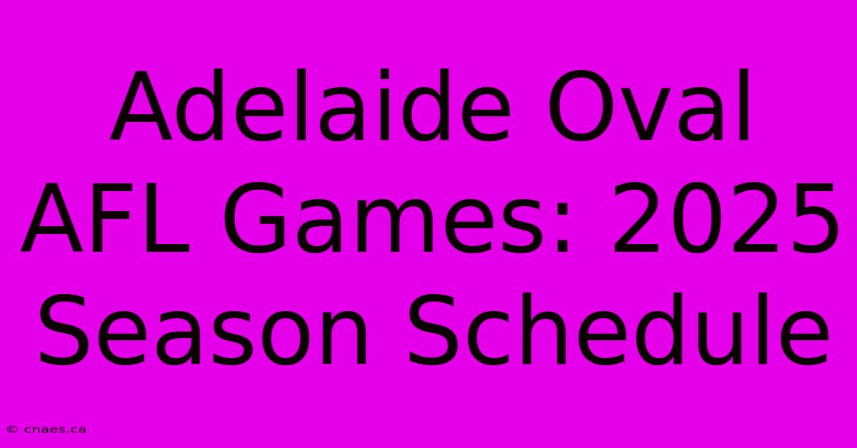 Adelaide Oval AFL Games: 2025 Season Schedule