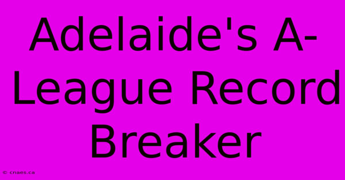 Adelaide's A-League Record Breaker