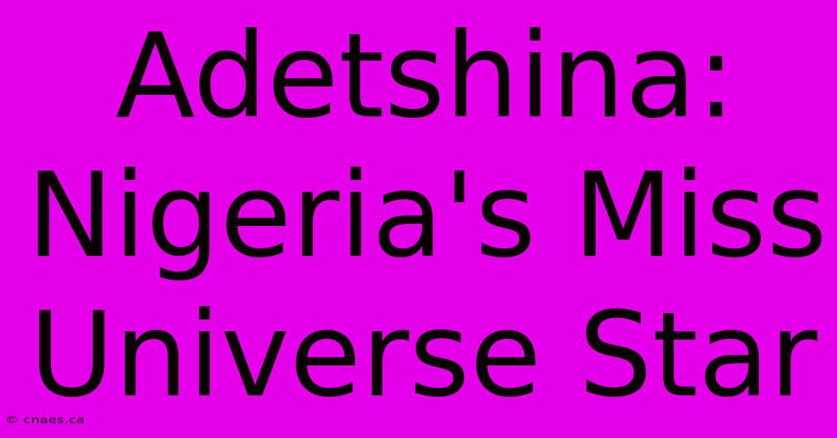 Adetshina: Nigeria's Miss Universe Star