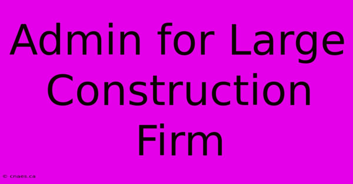 Admin For Large Construction Firm