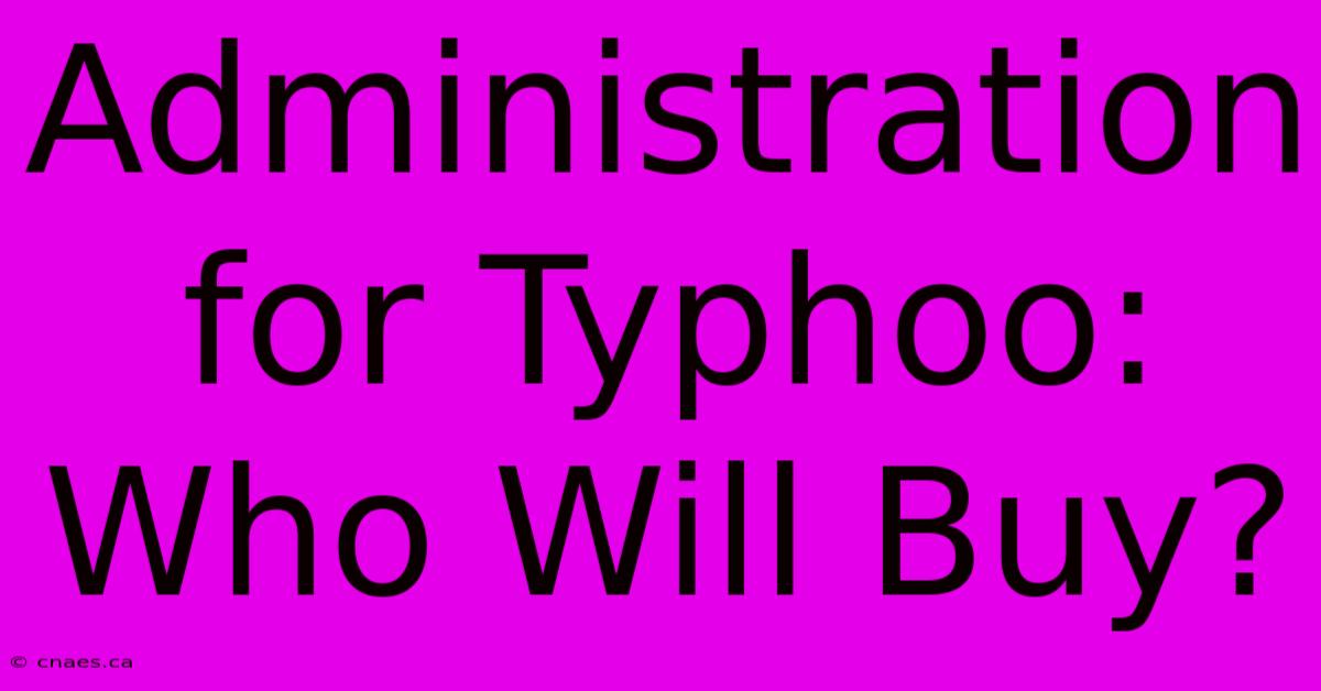 Administration For Typhoo: Who Will Buy?