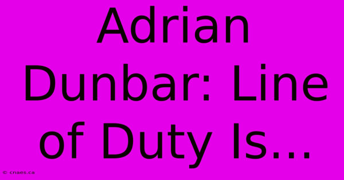 Adrian Dunbar: Line Of Duty Is...