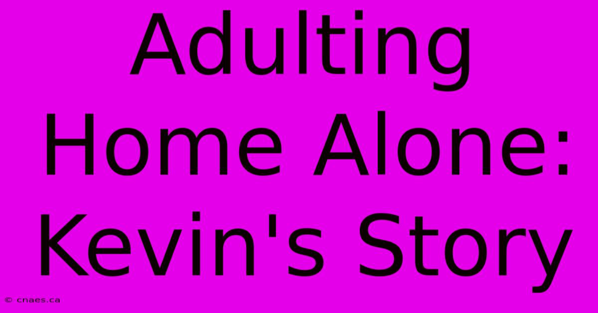 Adulting Home Alone: Kevin's Story