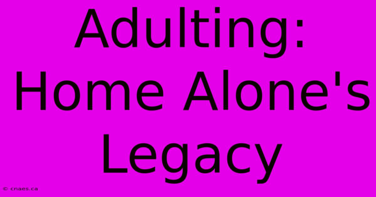 Adulting: Home Alone's Legacy