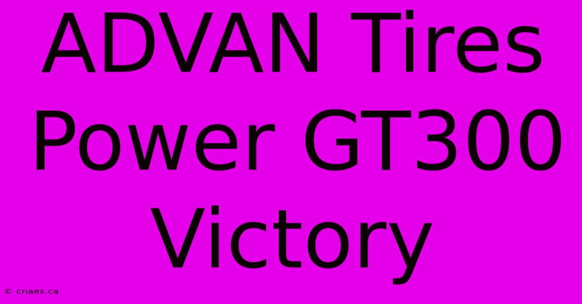 ADVAN Tires Power GT300 Victory