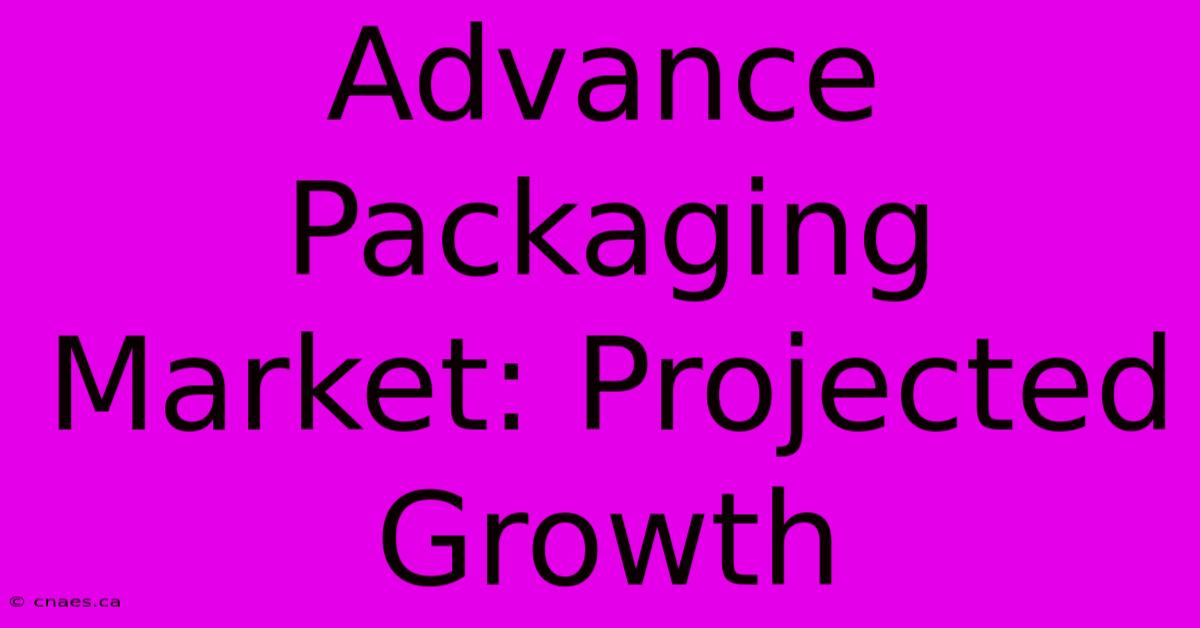 Advance Packaging Market: Projected Growth