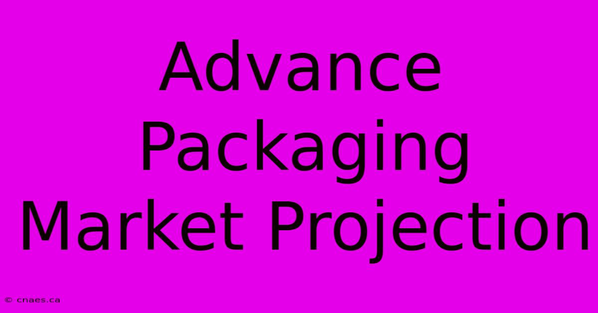 Advance Packaging Market Projection