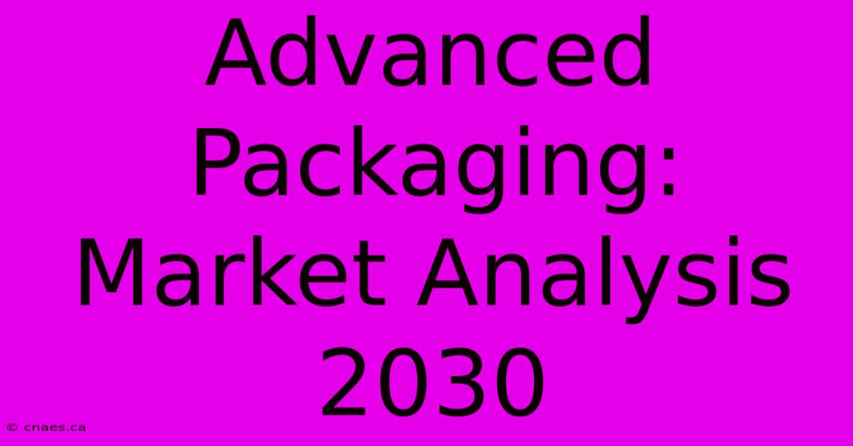 Advanced Packaging: Market Analysis 2030