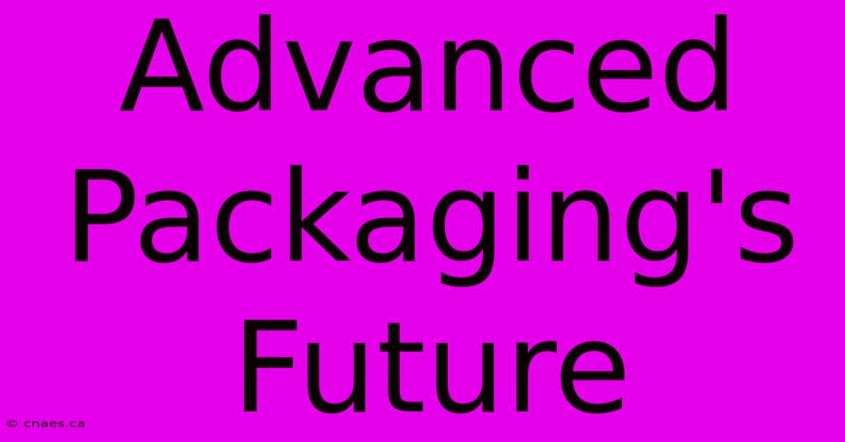 Advanced Packaging's Future