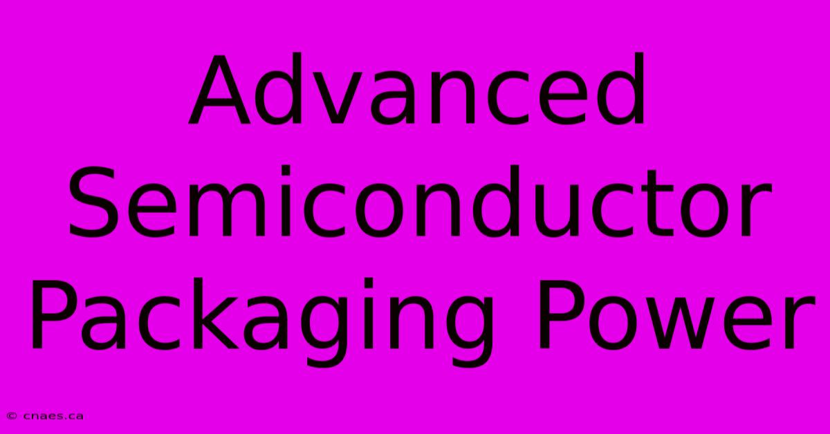 Advanced Semiconductor Packaging Power