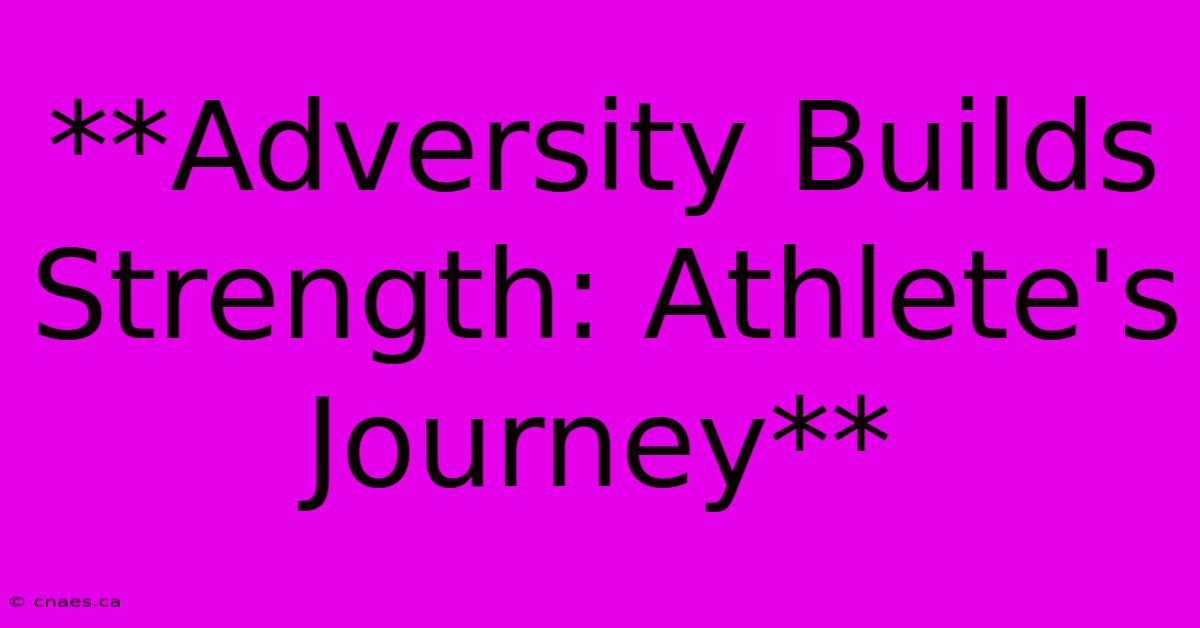 **Adversity Builds Strength: Athlete's Journey**