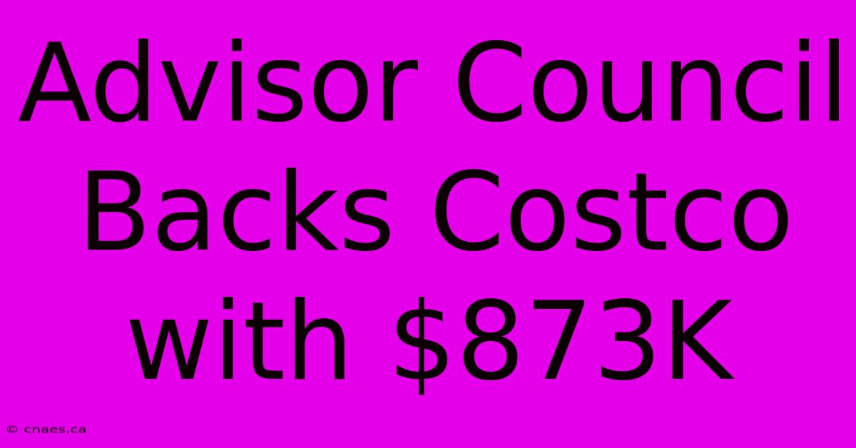 Advisor Council Backs Costco With $873K