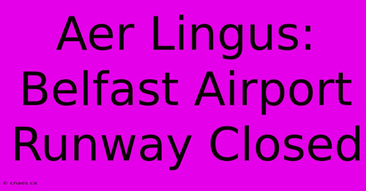 Aer Lingus: Belfast Airport Runway Closed