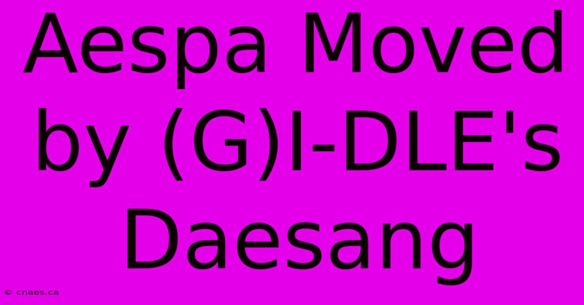 Aespa Moved By (G)I-DLE's Daesang