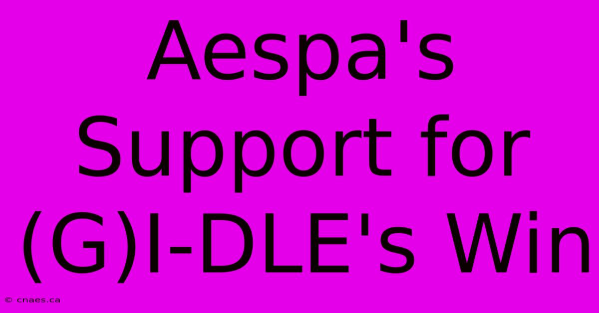 Aespa's Support For (G)I-DLE's Win