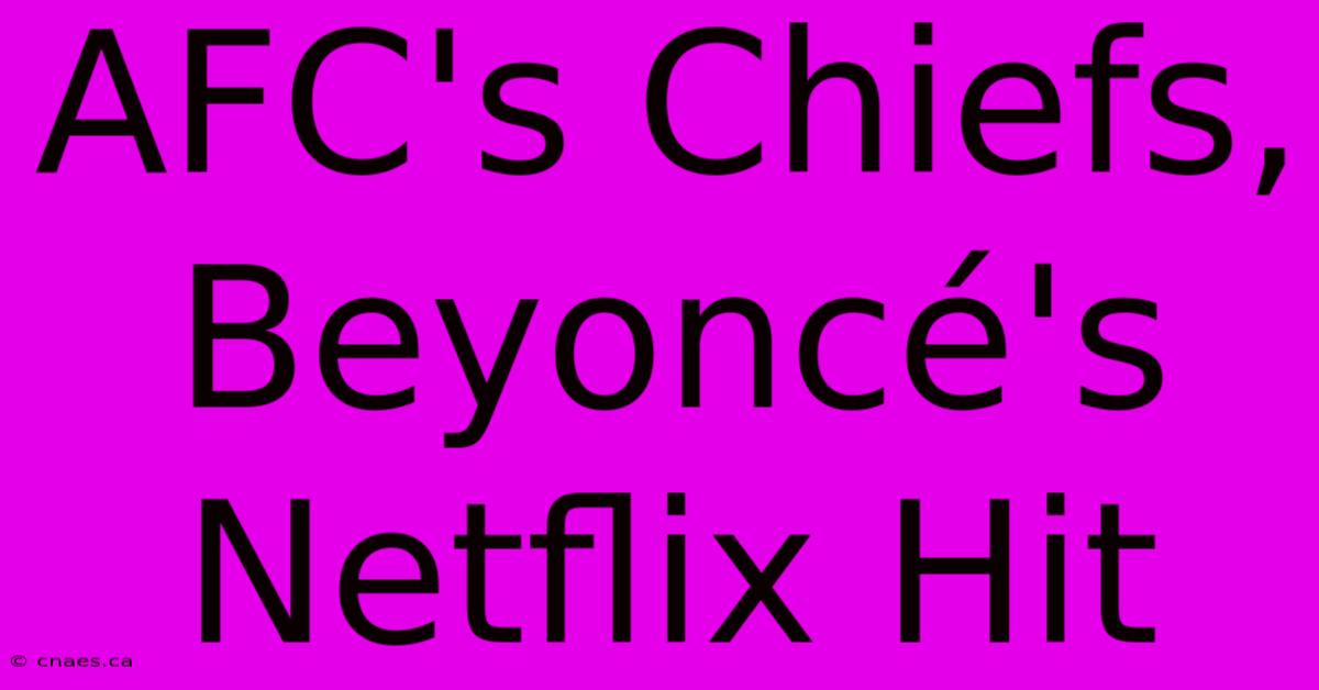 AFC's Chiefs, Beyoncé's Netflix Hit