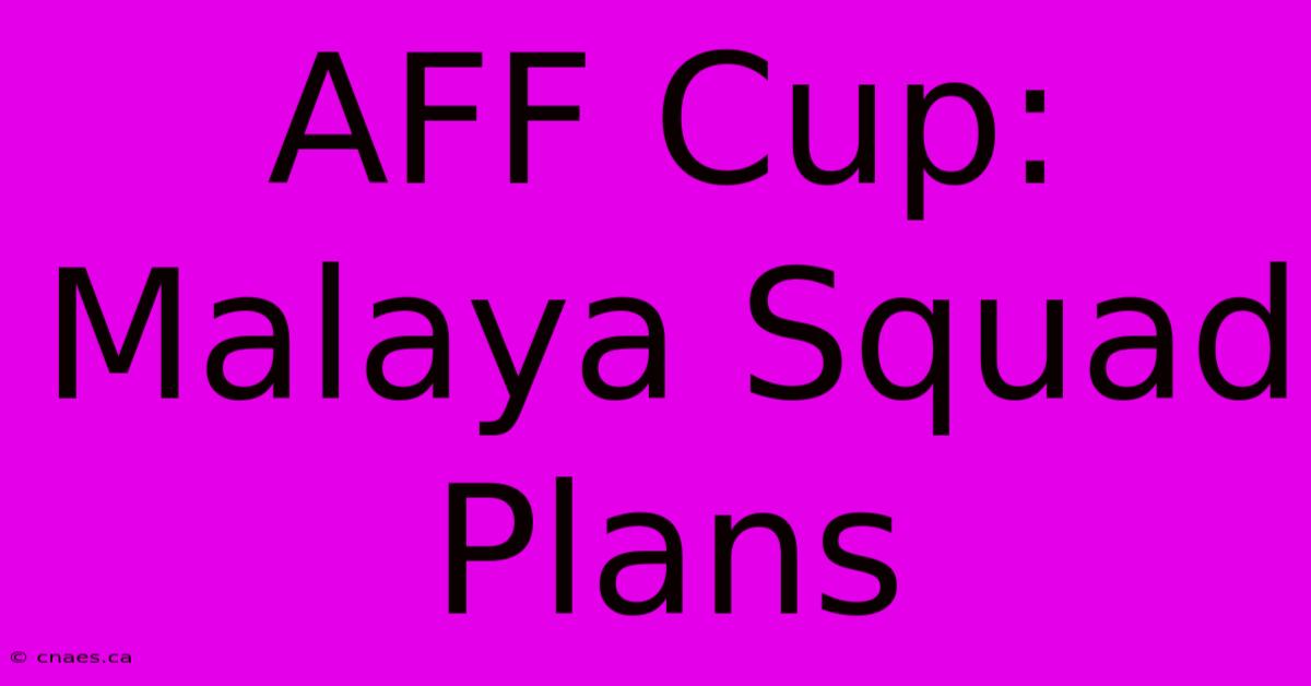 AFF Cup: Malaya Squad Plans