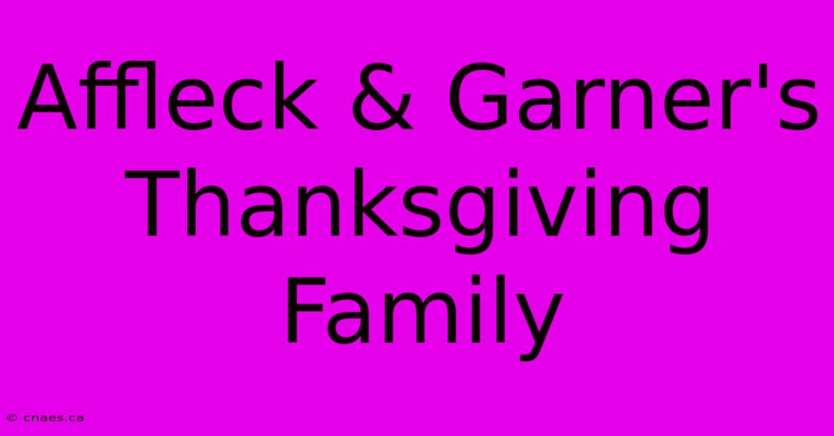 Affleck & Garner's Thanksgiving Family