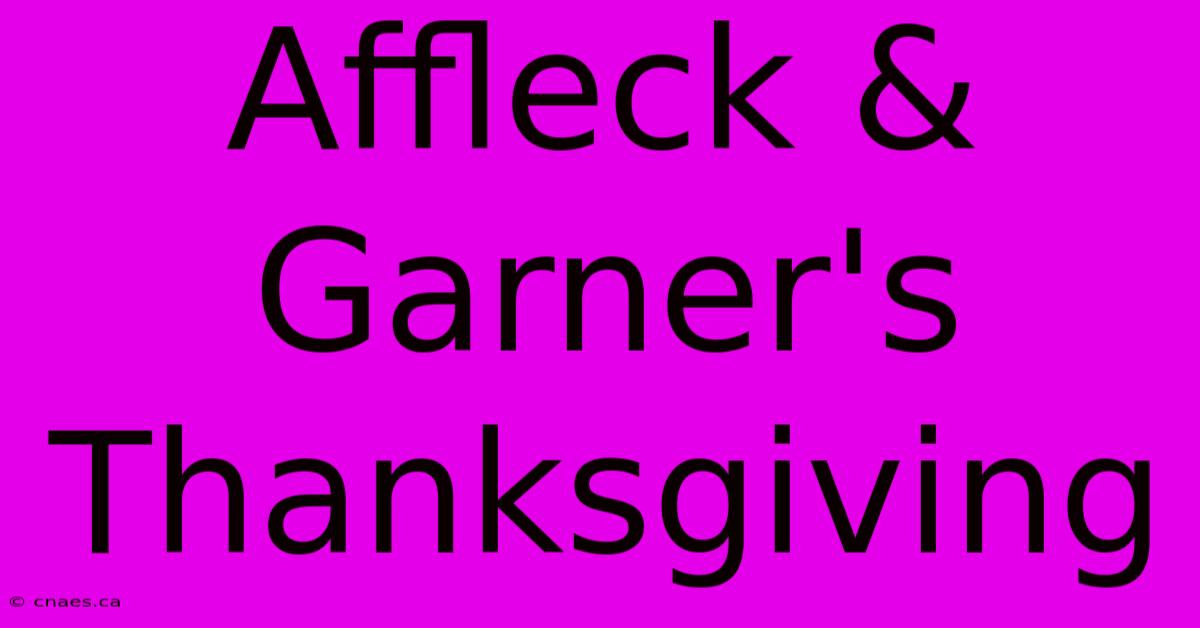 Affleck & Garner's Thanksgiving