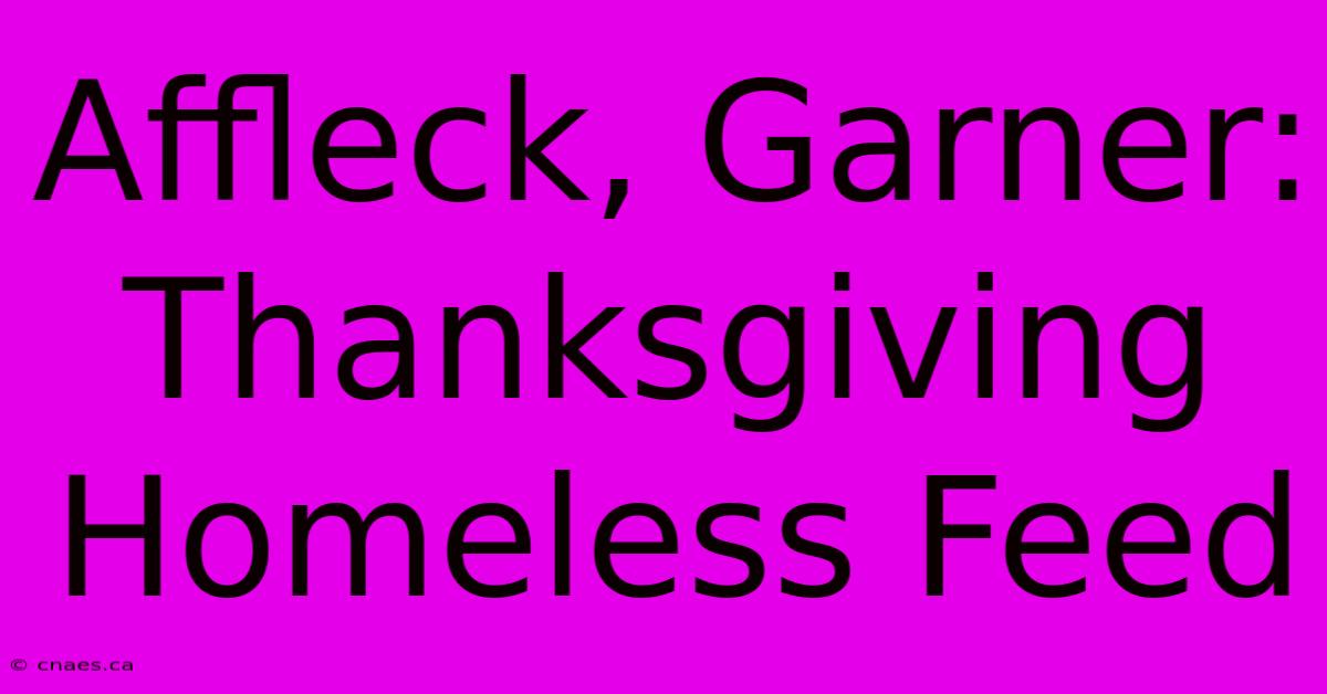 Affleck, Garner: Thanksgiving Homeless Feed