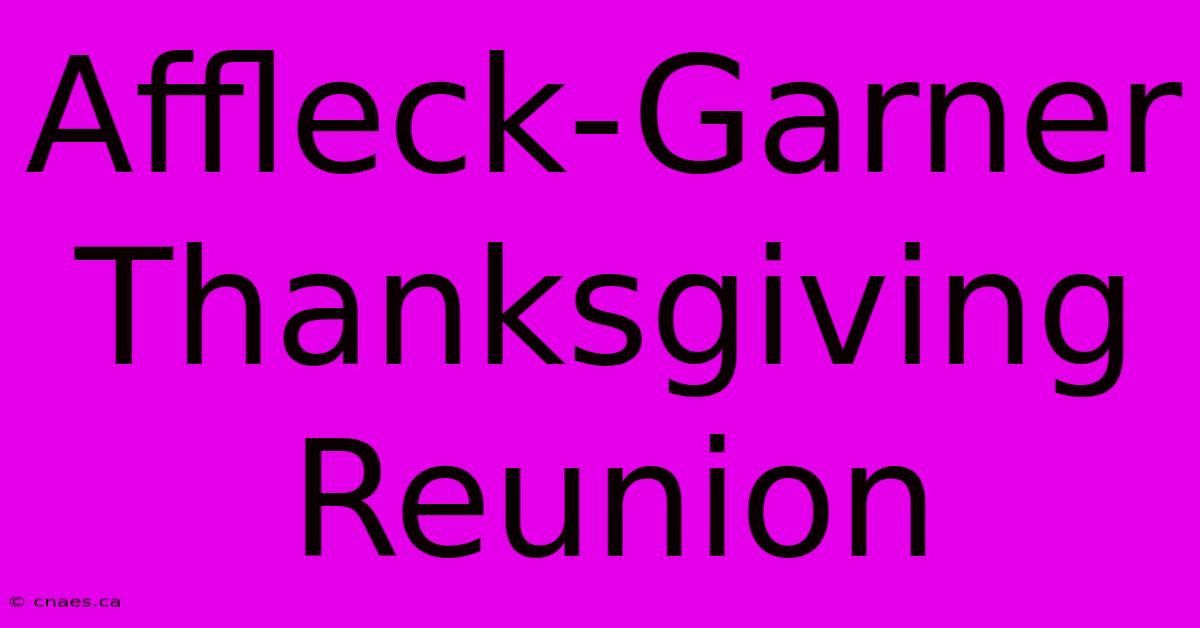 Affleck-Garner Thanksgiving Reunion