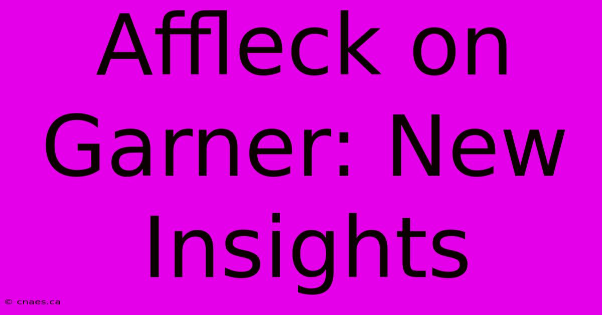 Affleck On Garner: New Insights