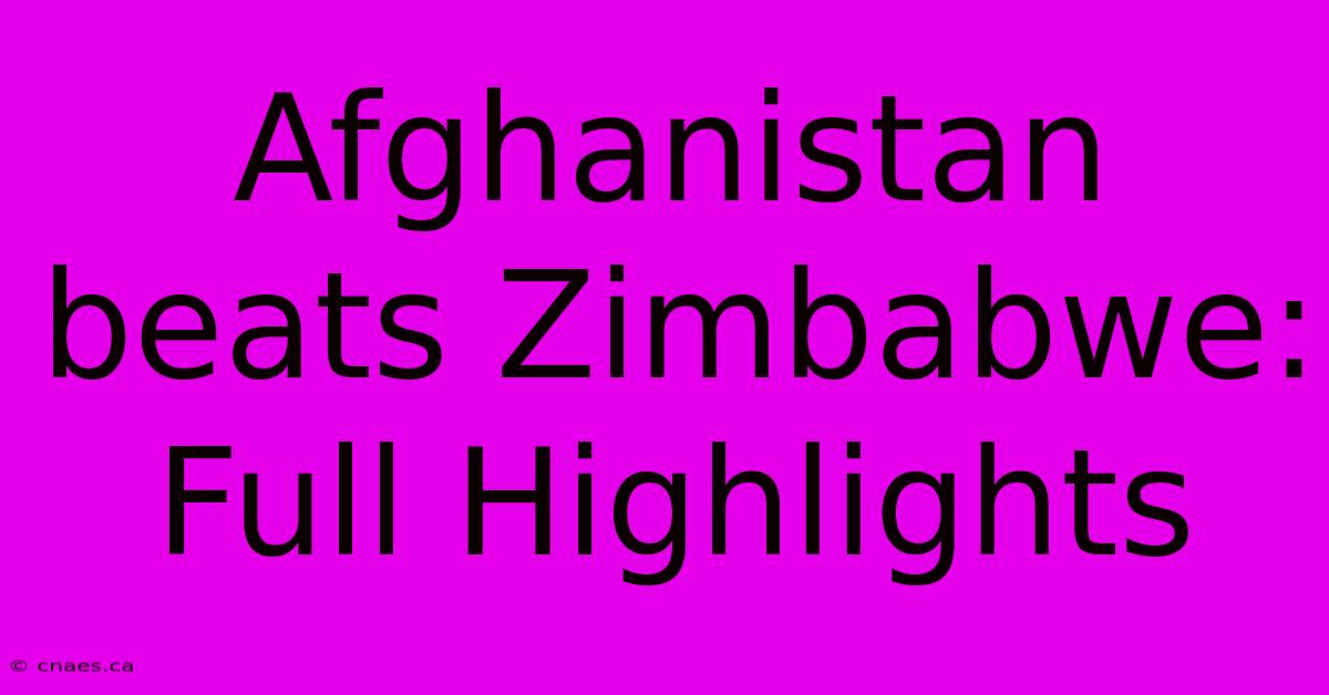 Afghanistan Beats Zimbabwe: Full Highlights